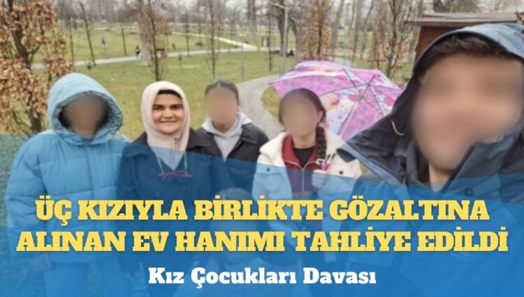 Kız Çocukları Davası’nda, üç kızıyla birlikte gözaltına alınan ev hanımı tahliye edildi