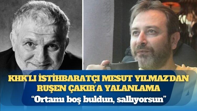 KHK’lı istihbaratçı Mesut Yılmaz’dan Ruşen Çakır’a yalanlama: “Ortamı boş buldun, sallıyorsun”