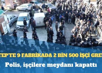 Antep’te 9 fabrikada 2 bin 500 işçi grevde: Polis, işçilere meydanı kapattı