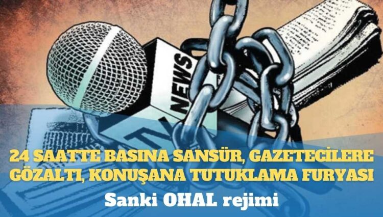 Sanki OHAL rejimi: 24 saatte basına sansür, gazetecilere gözaltı, konuşana tutuklama furyası