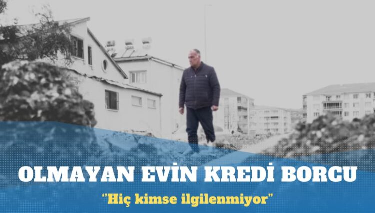 Adıyamanlı depremzede: İki yıldır olmayan evin kredisini ödüyorum