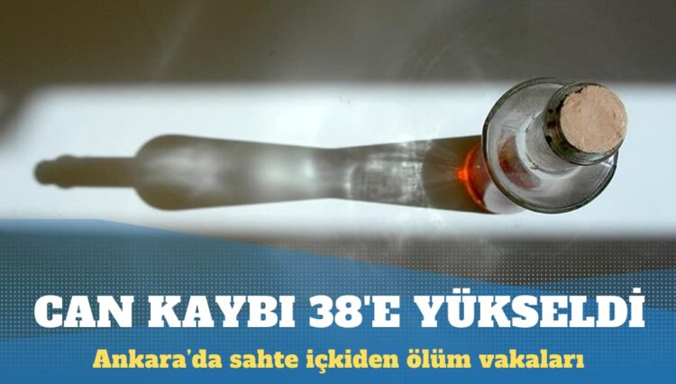 Ankara’da sahte içkiden ölenlerin sayısı 38’e yükseldi