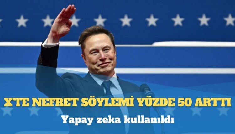 Elon Musk satın aldıktan sonra X’te nefret söylemi yüzde 50 arttı