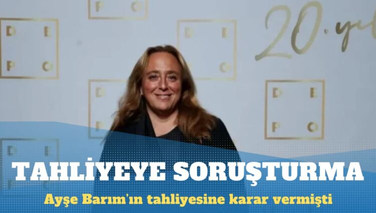 Ayşe Barım için tahliye kararı veren hakime soruşturma