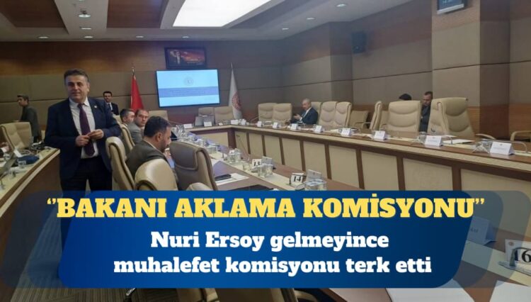 Bakan gelmeyince muhalefet komisyonu terk etti