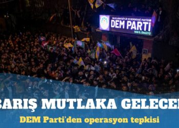 DEM Parti’den operasyon tepkisi: Barış mutlaka gelecek