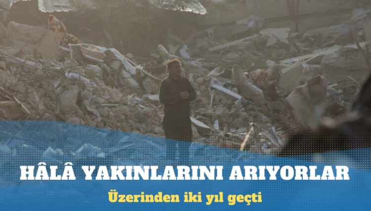 6 Şubat depremlerinin üzerinden iki yıl geçti: Hâlâ yakınlarını arıyorlar