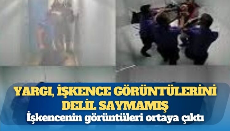 Yargı, işkence görüntülerini delil saymamış