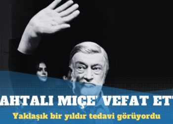 ‘Kahtalı Mıçe’ hayatını kaybetti