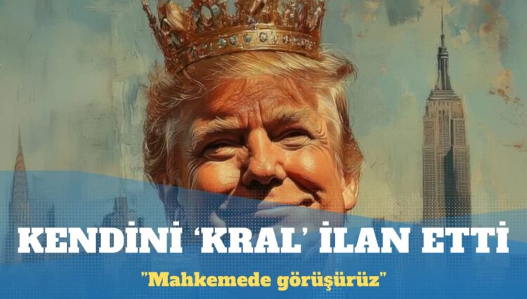 Trump kendini ‘kral’ ilan etti