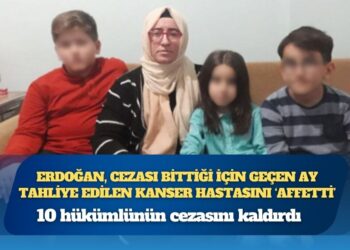 Erdoğan, cezası bittiği için geçen ay tahliye edilen kanser hastasını ‘affetti’