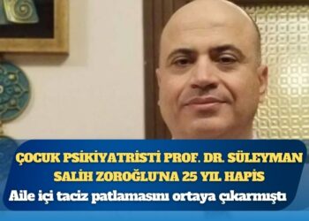 Aile içi taciz patlamasını ortaya çıkarmıştı: Çocuk psikiyatristi Prof. Dr. Süleyman Salih Zoroğlu’na 25 yıl hapis