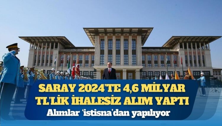 Alımlar ‘istisna’dan yapılıyor: Saray 2024’te 4,6 milyar TL’lik ihalesiz alım yaptı