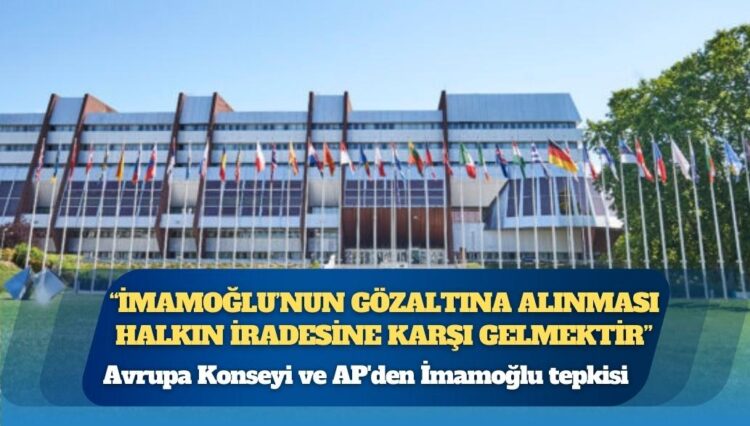 Avrupa Konseyi: “İmamoğlu’nun gözaltına alınması halkın iradesine karşı gelmektir”