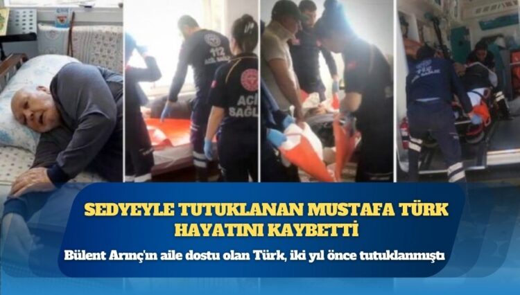 Sedyeyle tutuklanan Mustafa Türk hayatını kaybetti