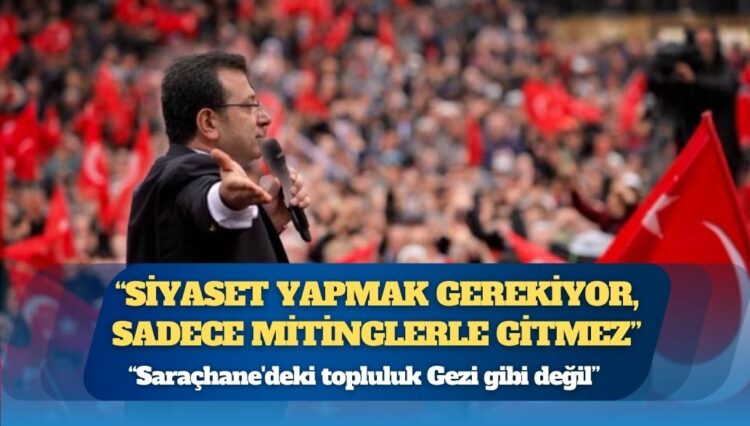 Ekrem İmamoğlu: Siyaset yapmak gerekiyor, sadece mitinglerle gitmez