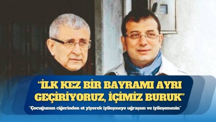 Ekrem İmamoğlu’nun babası: Bizleri perişanlığa sürükleyenler çoluk çocuğunun ciğerinden et yiyerek iyileşmeye uğraşsın ve iyileşemesin