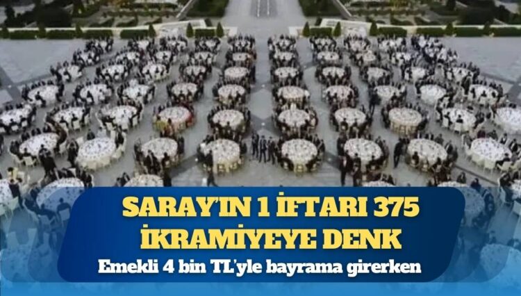 Emekli 4 bin TL’yle bayrama girerken: Saray’ın 1 iftarı 375 ikramiyeye denk