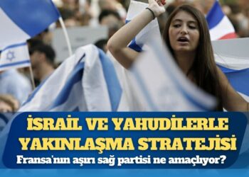 Fransa’nın aşırı sağ partisi İsrail ve Yahudilerle yakınlaşma stratejisi ile ne amaçlıyor?