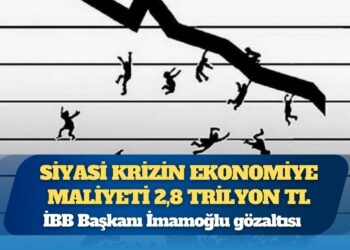 İBB Başkanı İmamoğlu gözaltısı: Siyasi krizin ekonomiye maliyeti 2,8 trilyon TL