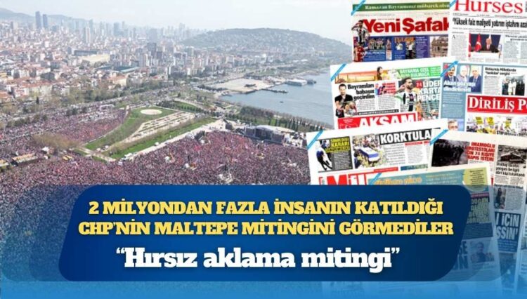 İktidara yakın medya, 2 milyondan fazla insanın katıldığı CHP’nin Maltepe mitingini görmedi
