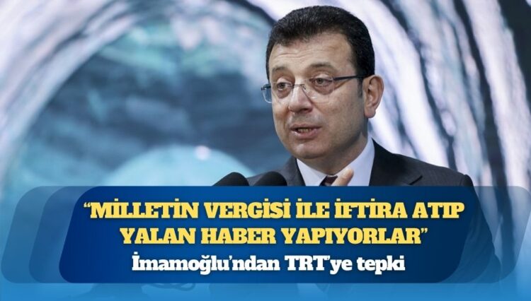 İmamoğlu’ndan TRT’ye tepki: “Milletin vergisi ile iftira atıp yalan haber yapıyorlar”