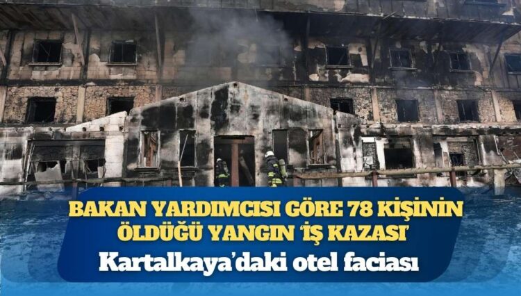 Kartalkaya’daki otel faciası: Bakan Yardımcısı 78 kişinin öldüğü yangını ‘iş kazası’ olarak yorumladı