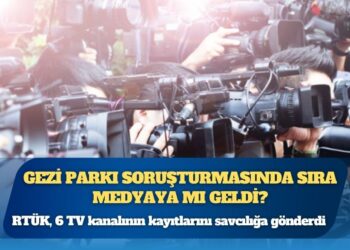 Gezi Parkı soruşturmasında sıra medyaya mı geldi?