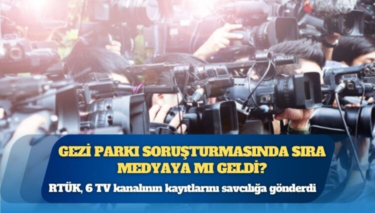 Gezi Parkı soruşturmasında sıra medyaya mı geldi?