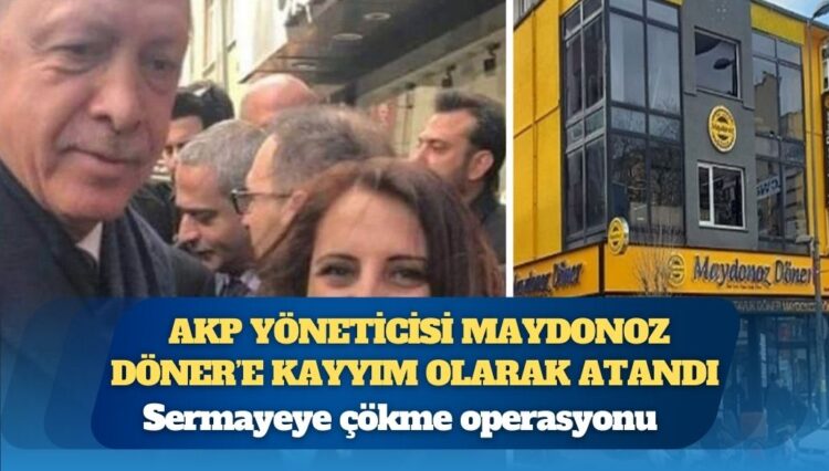 Sermayeye çökme operasyonu: AKP yöneticisi Maydonoz Döner’e kayyım olarak atandı 
