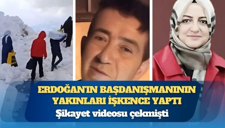 Şikayet videosu çekti, Erdoğan’ın başdanışmanının yakınları işkence yaptı