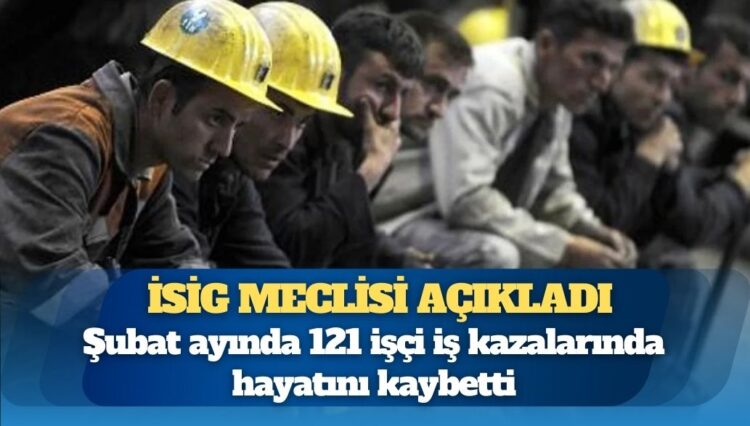 İSİG Meclisi açıkladı: Şubat ayında 121 işçi iş kazalarında hayatını kaybetti
