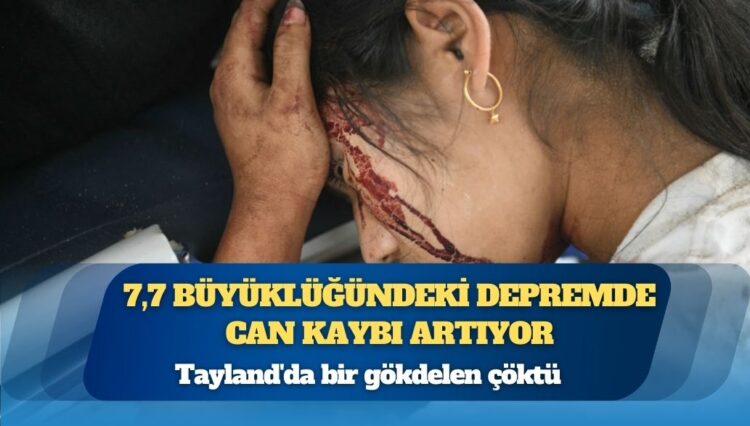 Myanmar merkezli depremlerde en az 144 kişi öldü, Tayland’da bir gökdelen çöktü