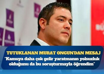 Tutuklanan Murat Ongun’dan mesaj: Kamuya daha çok gelir yaratmanın yolsuzluk olduğunu da bu soruşturmayla öğrendim