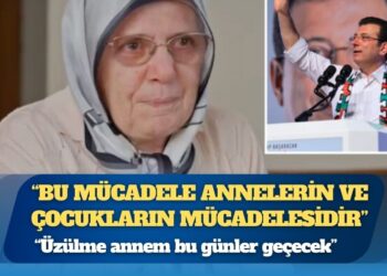 İmamoğlu’ndan annesine: “Üzülme annem, bugünler geçecek”