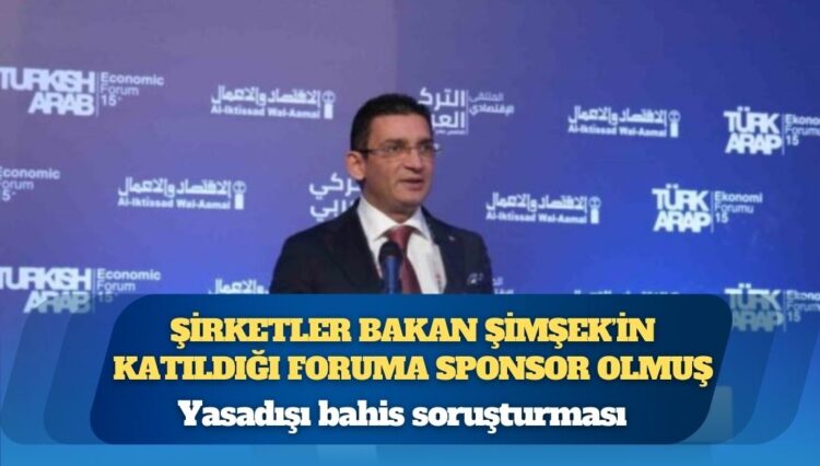 Yasadışı bahis soruşturması: MASAK raporuna rağmen şirketler Bakan Şimşek’in katıldığı foruma sponsor olmuş