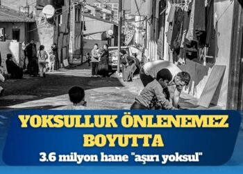 Yoksulluk önlenemez boyutta: 3.6 milyon hane “aşırı yoksul”
