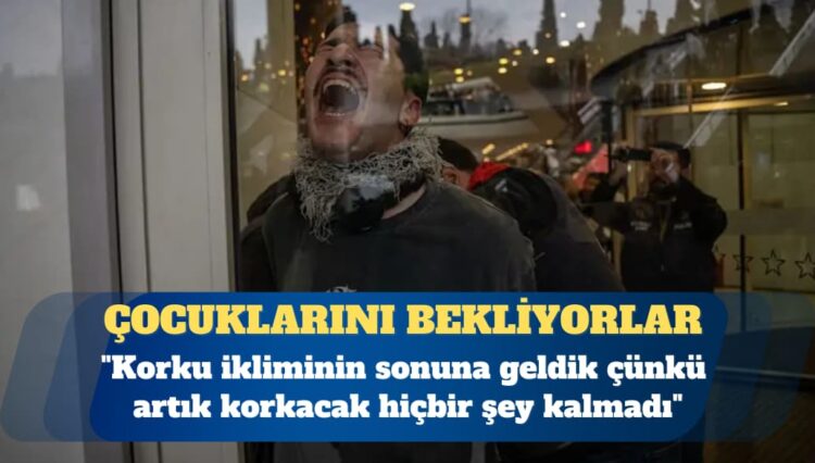 Adliye önünde çocuklarını bekleyen aileler: Korku ikliminin sonuna geldik çünkü artık korkacak hiçbir şey kalmadı