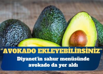 Diyanet TV’de sahur önerisi: Severseniz avokado ekleyebilirsiniz