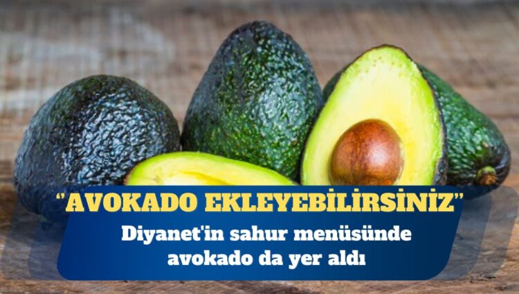 Diyanet TV’de sahur önerisi: Severseniz avokado ekleyebilirsiniz
