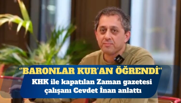KHK ile kapatılan Zaman gazetesi çalışanı Cevdet İnan anlattı: Uyuşturucu baronlarıyla kaldım, hepsi Kur’an öğrendi
