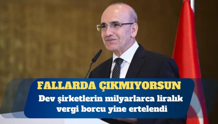 Dev şirketlerin milyarlarca liralık vergi borcu yine ertelendi