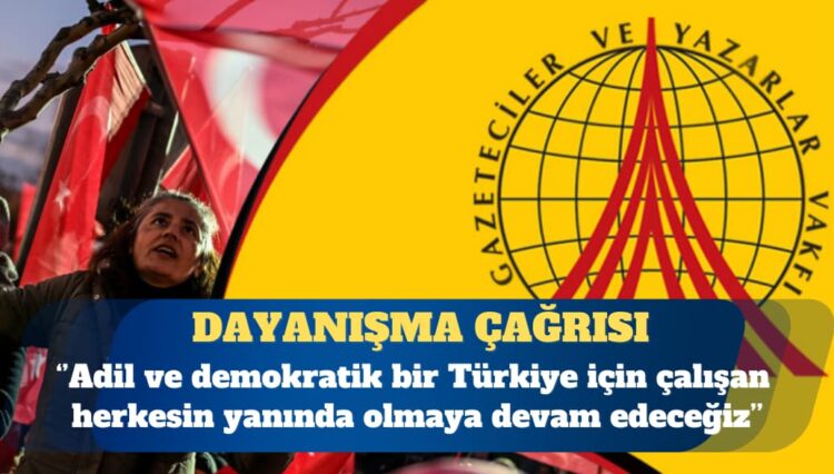 Gazeteciler ve Yazarlar Vakfı’ndan dayanışma çağrısı: Adil ve demokratik bir Türkiye için çalışan herkesin yanında olmaya devam edeceğiz