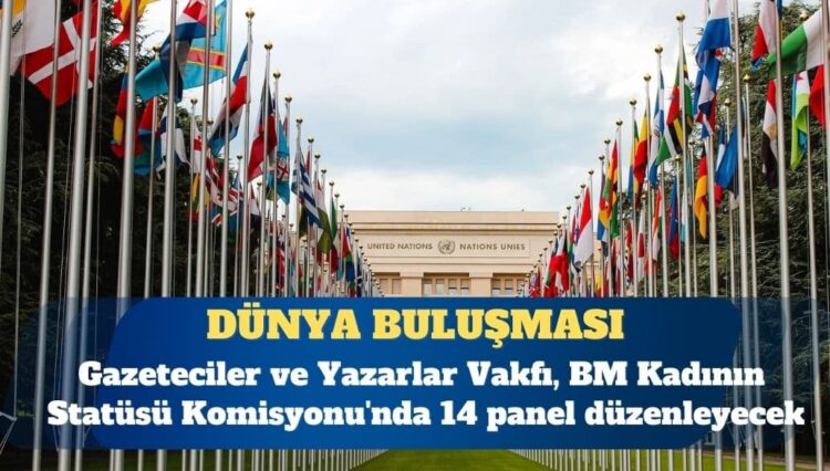 Gazeteciler ve Yazarlar Vakfı, BM Kadının Statüsü Komisyonu’nun 69’uncu oturumunda 14 panel düzenleyecek