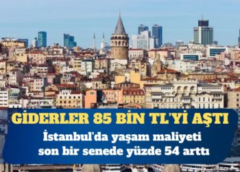 İstanbul’da yaşam maliyeti son bir senede yüzde 54 arttı
