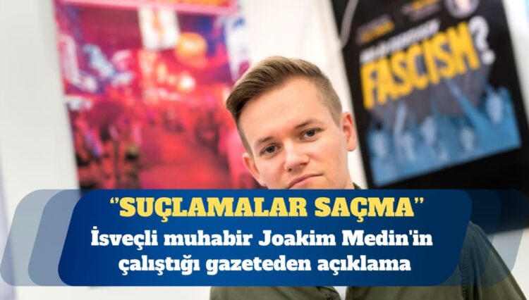 İsveç gazetesi: Muhabirimize yöneltilen suçlamalar saçma