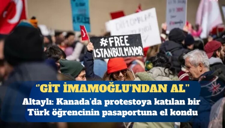 İddia: Kanada’da İmamoğlu protestosuna katılan gencin pasaportuna el kondu
