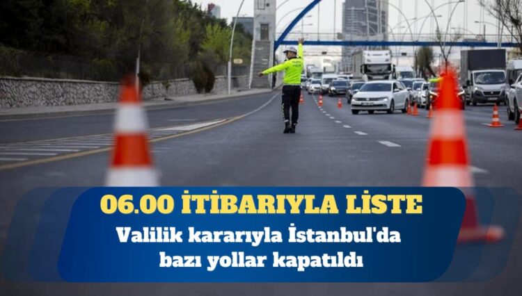 İstanbul’da bazı yollar kapatıldı