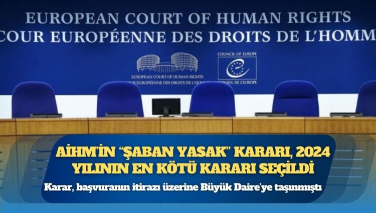 AİHM’in “Şaban Yasak” kararı, 2024 yılının en kötü kararı seçildi