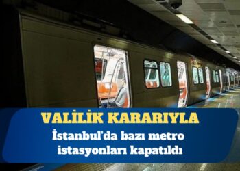 İstanbul’da bazı metro istasyonları kapatıldı